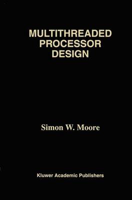 Multithreaded Processor Design - The Springer International Series in Engineering and Computer Science 358 (Hardback)