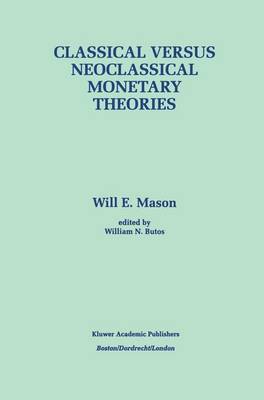 Classical versus Neoclassical Monetary Theories: The Roots, Ruts, and Resilience of Monetarism - and Keynesianism (Hardback)