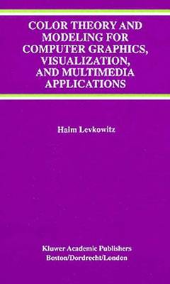 Color Theory and Modeling for Computer Graphics, Visualization, and Multimedia Applications - The Springer International Series in Engineering and Computer Science 402 (Hardback)