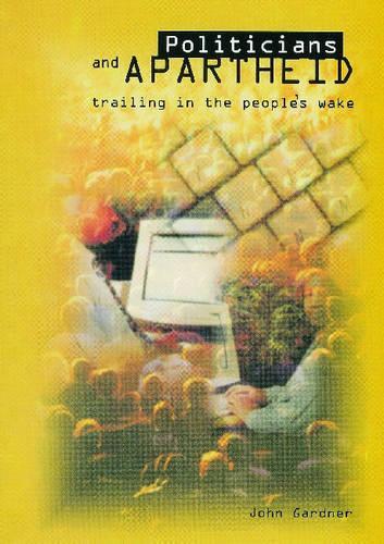 Politicians and Apartheid: Trailing in the People's Wake (Paperback)
