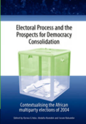 Electoral Process and the Prospects for Democracy Consolidation: Contextualising the African Multiparty Elections of 2004 (Paperback)