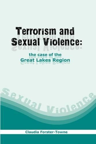 Exploring the Plausibility of Linking Notions of Terrorism and Sexual Violence by Using the Great Lakes Region as a Case Study (Paperback)