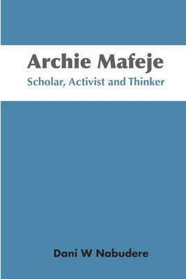 Archie Mafeje: Scholar, Activist and Thinker (Paperback)