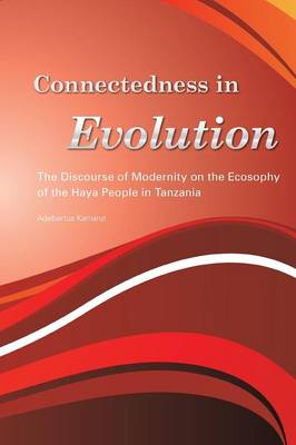 Connectedness in Evolution. the Discourse of Modernity on the Ecosophy of the Haya People in Tanzania (Paperback)