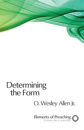 Determining the Form: Structures for Preaching - Elements of Preaching (Paperback)