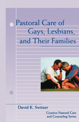 Pastoral Care of Gays, Lesbians and Their Families - Creative pastoral care & counseling (Paperback)