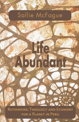 Life Abundant: Rethinking Theology and Economy for a Planet in Peril (Paperback)