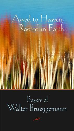 Awed to Heaven, Rooted in Earth: Prayers of Walter Brueggemann (Paperback)