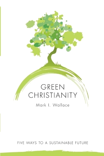 Green Christianity: Five Ways to a Sustainable Future (Paperback)