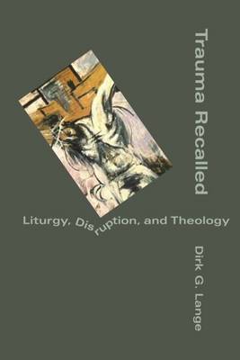 Trauma Recalled: Liturgy, Disruption and Theology (Hardback)