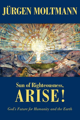 Sun of Righteousness, Arise!: God's Future for Humanity and the Earth (Paperback)