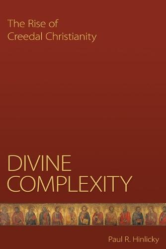 Divine Complexity: The Rise of Creedal Christianity (Paperback)