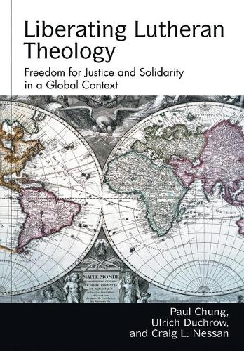 Liberating Lutheran Theology: Freedom for Justice and Solidarity in a Global Context - Studies in Lutheran History & Theology Series (Hardback)