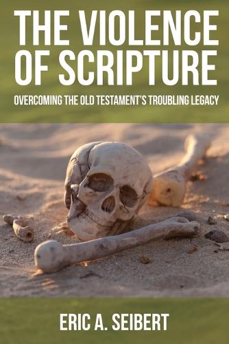 The Violence of Scripture: Overcoming the Old Testament's Troubling Legacy (Paperback)