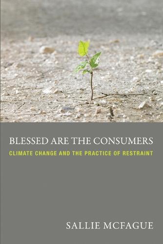 Blessed are the Consumers: Climate Change and the Practice of Restraint (Paperback)