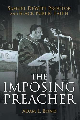 The Imposing Preacher: Samuel DeWitt Proctor and Black Public Faith (Paperback)