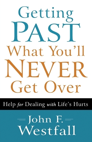 Getting Past What You'll Never Get Over: Help for Dealing with Life's Hurts (Paperback)