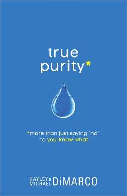 True Purity: More Than Just Saying No to You-Know-What (Paperback)