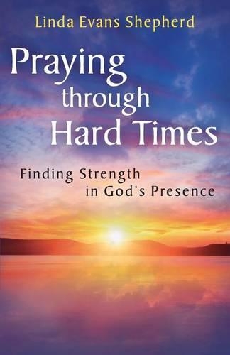 Praying Through Hard Times: Finding Strength in God's Presence (Paperback)