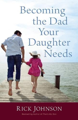 Becoming the Dad Your Daughter Needs (Paperback)