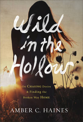 Wild in the Hollow: On Chasing Desire and Finding the Broken Way Home (Hardback)