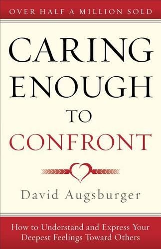 Caring Enough to Confront: How to Understand and Express Your Deepest Feelings Toward Others (Paperback)