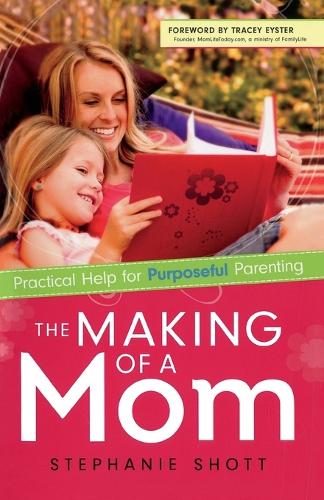 The Making of a Mom: Practical Help for Purposeful Parenting (Paperback)