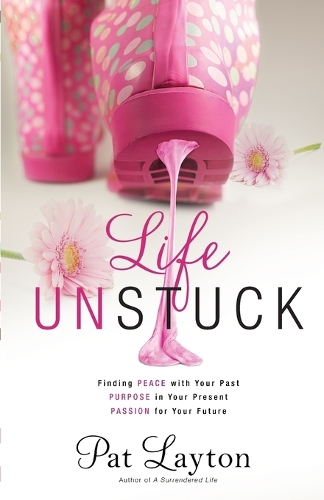 Life Unstuck: Finding Peace with Your Past, Purpose in Your Present, Passion for Your Future (Paperback)