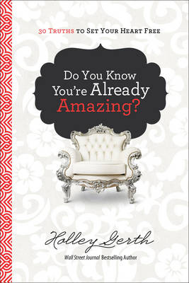 Do You Know You're Already Amazing?: 30 Truths to Set Your Heart Free (Hardback)
