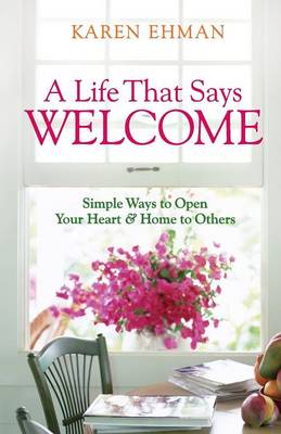 A Life That Says Welcome: Simple Ways to Open Your Heart and Home to Others (Paperback)