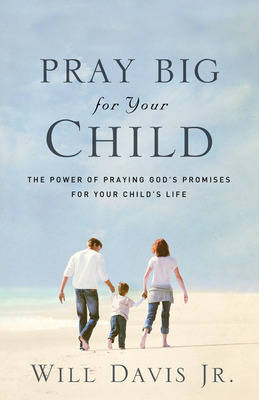 Pray Big for Your Child: The Power of Praying God's Promises for Your Child's Life (Paperback)