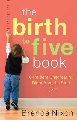 The Birth to Five Book: Confident Childrearing Right from the Start (Paperback)