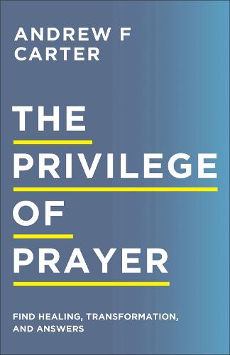 The Privilege of Prayer – Find Healing, Transformation, and Answers (Paperback)