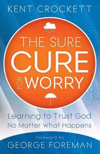 The Sure Cure for Worry: Learning to Trust God No Matter What Happens (Paperback)