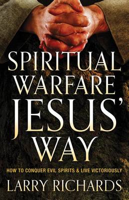 Spiritual Warfare Jesus' Way: How to Conquer Evil Spirits and Live Victoriously (Paperback)