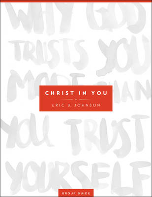 Christ in You Group Guide: Why God Trusts You More Than You Trust Yourself (Paperback)
