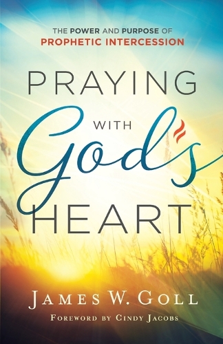 Praying with God's Heart: The Power and Purpose of Prophetic Intercession (Paperback)