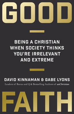 Good Faith: Being a Christian When Society Thinks You're Irrelevant and Extreme (Hardback)