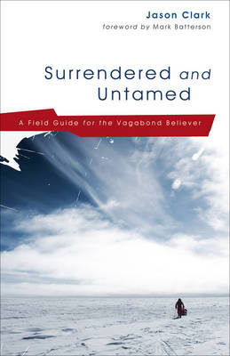 Surrendered and Untamed: A Field Guide for the Vagabond Believer (Paperback)
