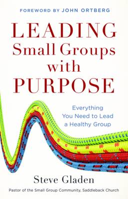 Leading Small Groups with Purpose: Everything You Need to Lead a Healthy Group (Hardback)