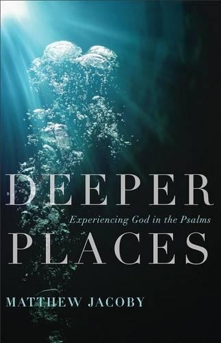 Deeper Places: Experiencing God in the Psalms (Paperback)
