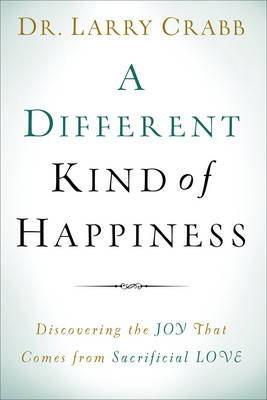 A Different Kind of Happiness: Discovering the Joy That Comes from Sacrificial Love (Hardback)