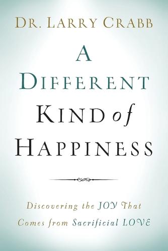 A Different Kind of Happiness: Discovering the Joy That Comes from Sacrificial Love (Paperback)