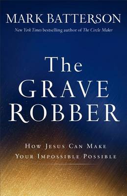 The Grave Robber: How Jesus Can Make Your Impossible Possible (Hardback)