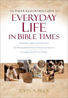 The Baker Illustrated Guide to Everyday Life in Bible Times (Paperback)