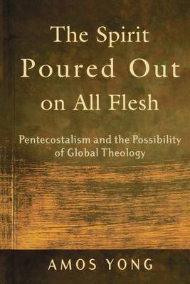 The Spirit Poured Out on All Flesh: Pentecostalism and the Possibility of Global Theology (Paperback)