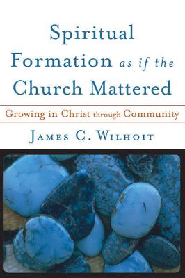 Spiritual Formation as If the Church Mattered: Growing in Christ Through Community (Paperback)