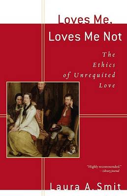 Loves Me, Loves Me Not: The Ethics of Unrequited Love (Paperback)