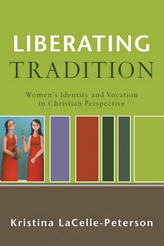 Liberating Tradition: Women's Identity and Vocation in Christian Perspective (Paperback)
