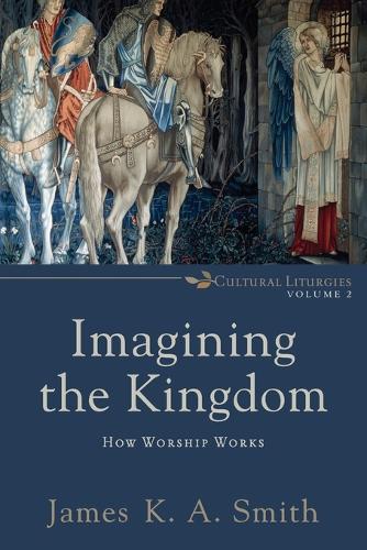 Imagining the Kingdom - How Worship Works (Paperback)
